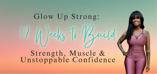 Glow Up Strong: 12 Weeks to Build Strength, Muscle & Unstoppable Confidence